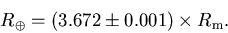 \begin{displaymath}R_\oplus = (3.672 \pm 0.001) \times R_{\rm m}.
\end{displaymath}