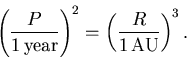 \begin{displaymath}\left(P\over 1{\rm\,year}\right)^2 =
\left(R\over 1{\rm\,AU}\right)^3.
\end{displaymath}