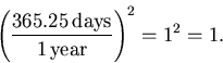 \begin{displaymath}\left(365.25{\rm\,days}\over 1{\rm\,year}\right)^2 = 1^2 = 1.
\end{displaymath}