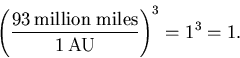 \begin{displaymath}\left(93{\rm\,million~miles}\over 1{\rm\,AU}\right)^3 = 1^3 = 1.
\end{displaymath}