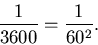 \begin{displaymath}{1\over 3600} = {1\over 60^2}.
\end{displaymath}