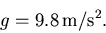 \begin{displaymath}g = 9.8\, {\rm m}/{\rm s}^2.
\end{displaymath}