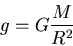 \begin{displaymath}g = G{M\over R^2}
\end{displaymath}