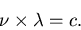 \begin{displaymath}\nu \times \lambda = c.
\end{displaymath}