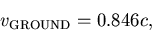 \begin{displaymath}v_{\rm GROUND} = 0.846 c,
\end{displaymath}