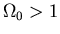 $\Omega_0>1$