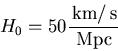 \begin{displaymath}H_0 = 50 {{\rm\,km}/{\rm\,s}\over{\rm\,Mpc}}
\end{displaymath}
