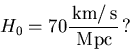\begin{displaymath}H_0=70{{\rm\,km}/{\rm\,s}\over{\rm\,Mpc}}\mbox{\,?}
\end{displaymath}