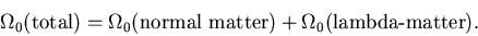 \begin{displaymath}\Omega_0(\mbox{total}) = \Omega_0(\mbox{normal matter})
+ \Omega_0(\mbox{lambda-matter}).
\end{displaymath}