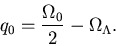 \begin{displaymath}q_0 = {\Omega_0\over 2} - \Omega_\Lambda.
\end{displaymath}
