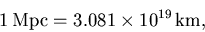\begin{displaymath}1{\rm\,Mpc} = 3.081\times10^{19}{\rm\,km},
\end{displaymath}