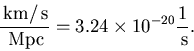 \begin{displaymath}{{\rm\,km}/{\rm\,s}\over{\rm\,Mpc}} = 3.24\times10^{-20} {1\over{\rm\,s}}.
\end{displaymath}