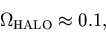 \begin{displaymath}\Omega_{\rm HALO} \approx 0.1,
\end{displaymath}