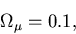 \begin{displaymath}\Omega_\mu = 0.1,
\end{displaymath}